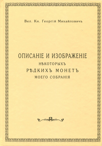 Описание и изображение некоторых редких монет моего собрания. Великий князь Георгий Михайлович. Издание 1886 г., репринт 2002 г., подготовленный Дьяковым М.Е. 