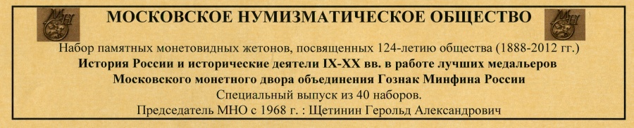 Набор памятных монетовидных жетонов, посвященных 124-летию общества (1888-2012 гг.).История России и исторические деятели IX-XX вв. в работе лучших медальеров Московского монетного двора объединения Гознак Минфина России Специальный выпуск из 40 наборов. Председатель МНО c 1968 г. : Щетинин Герольд Александрович 